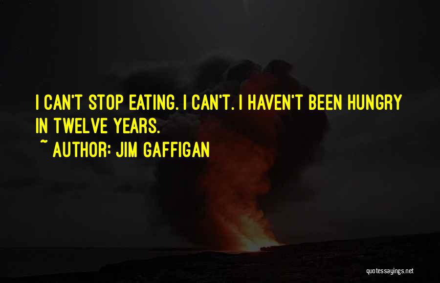 Jim Gaffigan Quotes: I Can't Stop Eating. I Can't. I Haven't Been Hungry In Twelve Years.