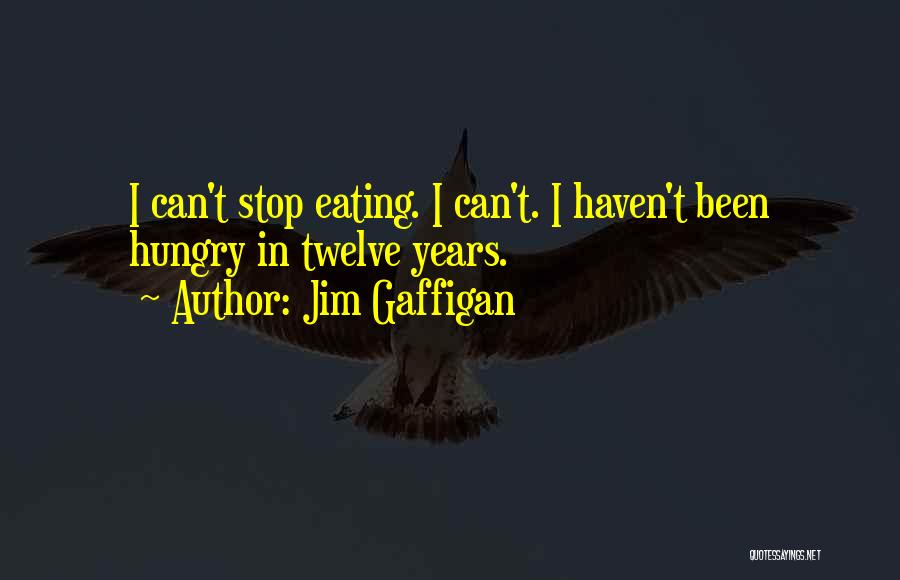Jim Gaffigan Quotes: I Can't Stop Eating. I Can't. I Haven't Been Hungry In Twelve Years.