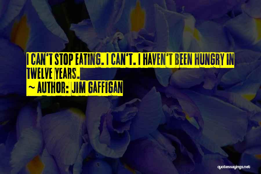 Jim Gaffigan Quotes: I Can't Stop Eating. I Can't. I Haven't Been Hungry In Twelve Years.