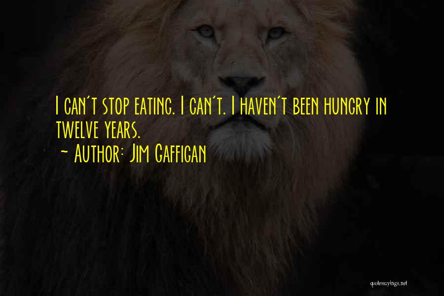 Jim Gaffigan Quotes: I Can't Stop Eating. I Can't. I Haven't Been Hungry In Twelve Years.
