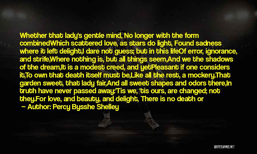 Percy Bysshe Shelley Quotes: Whether That Lady's Gentle Mind, No Longer With The Form Combinedwhich Scattered Love, As Stars Do Light, Found Sadness Where