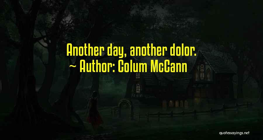 Colum McCann Quotes: Another Day, Another Dolor.