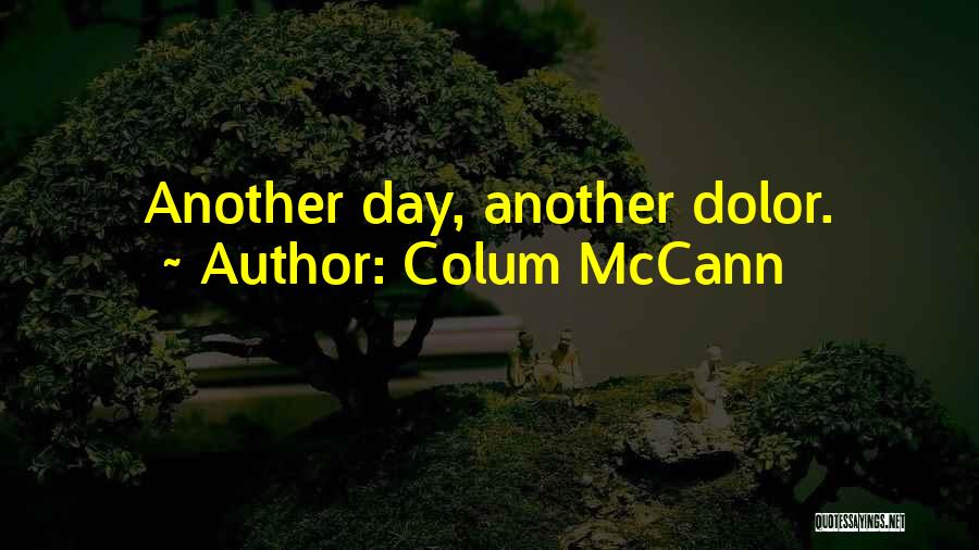 Colum McCann Quotes: Another Day, Another Dolor.