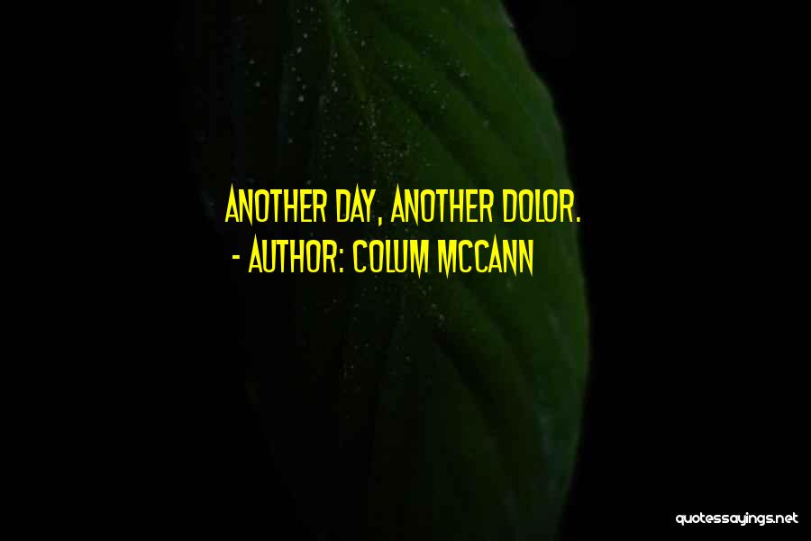 Colum McCann Quotes: Another Day, Another Dolor.