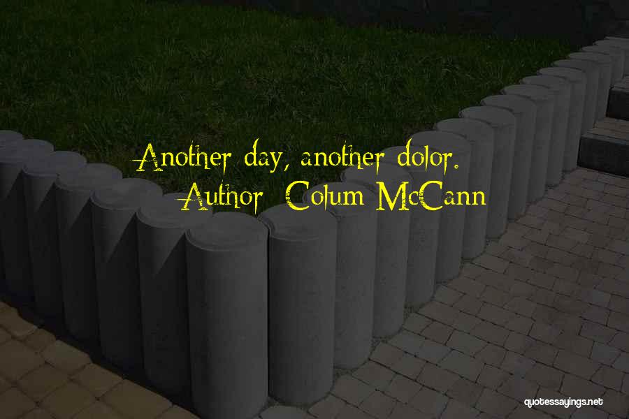 Colum McCann Quotes: Another Day, Another Dolor.
