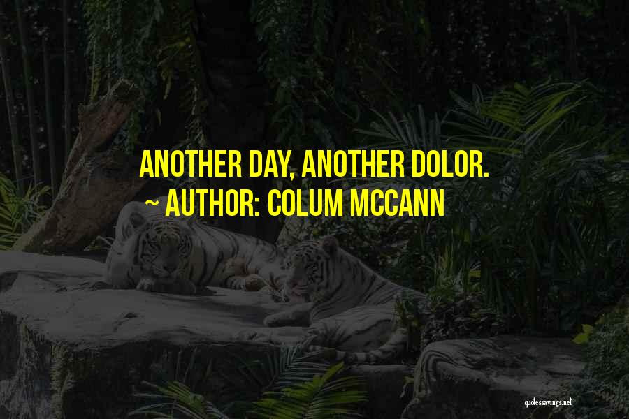 Colum McCann Quotes: Another Day, Another Dolor.