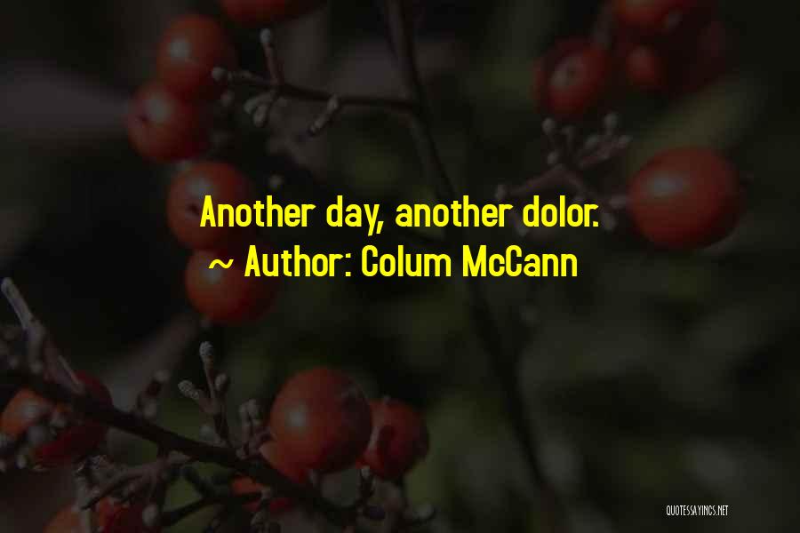 Colum McCann Quotes: Another Day, Another Dolor.
