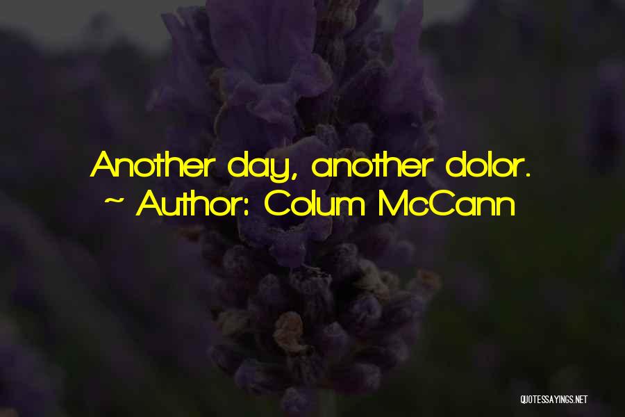 Colum McCann Quotes: Another Day, Another Dolor.