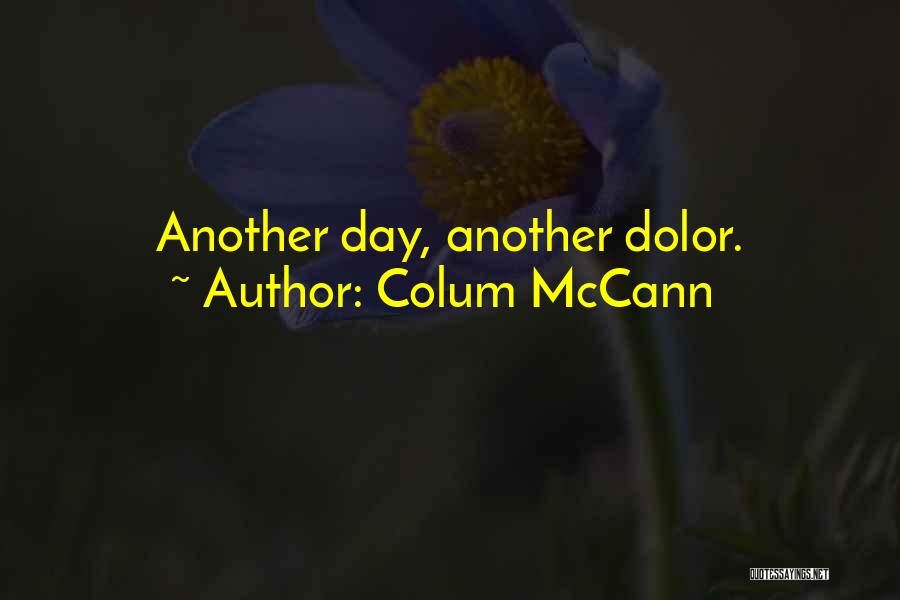 Colum McCann Quotes: Another Day, Another Dolor.