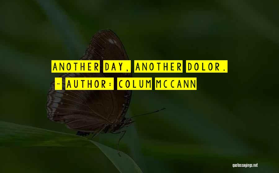 Colum McCann Quotes: Another Day, Another Dolor.
