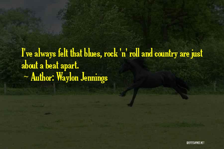 Waylon Jennings Quotes: I've Always Felt That Blues, Rock 'n' Roll And Country Are Just About A Beat Apart.