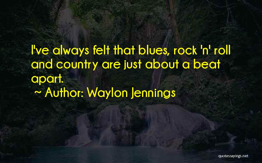 Waylon Jennings Quotes: I've Always Felt That Blues, Rock 'n' Roll And Country Are Just About A Beat Apart.
