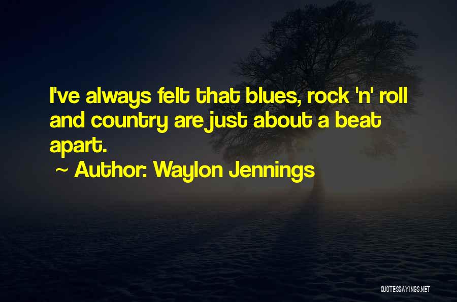 Waylon Jennings Quotes: I've Always Felt That Blues, Rock 'n' Roll And Country Are Just About A Beat Apart.