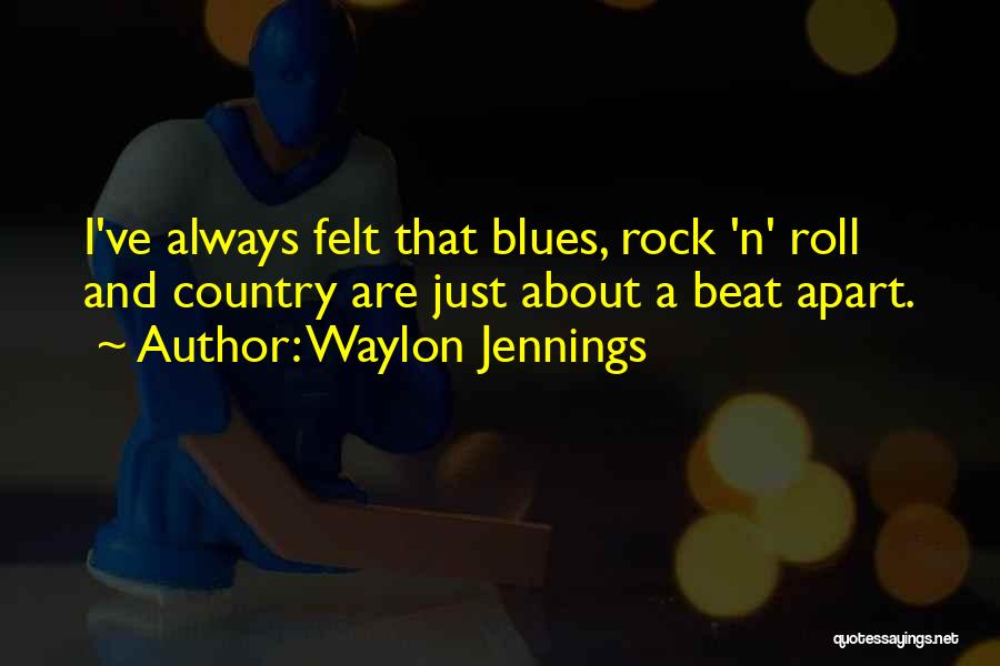 Waylon Jennings Quotes: I've Always Felt That Blues, Rock 'n' Roll And Country Are Just About A Beat Apart.