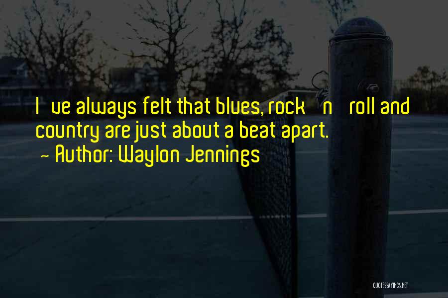 Waylon Jennings Quotes: I've Always Felt That Blues, Rock 'n' Roll And Country Are Just About A Beat Apart.