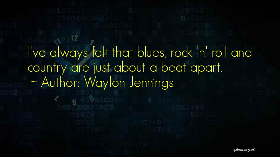 Waylon Jennings Quotes: I've Always Felt That Blues, Rock 'n' Roll And Country Are Just About A Beat Apart.