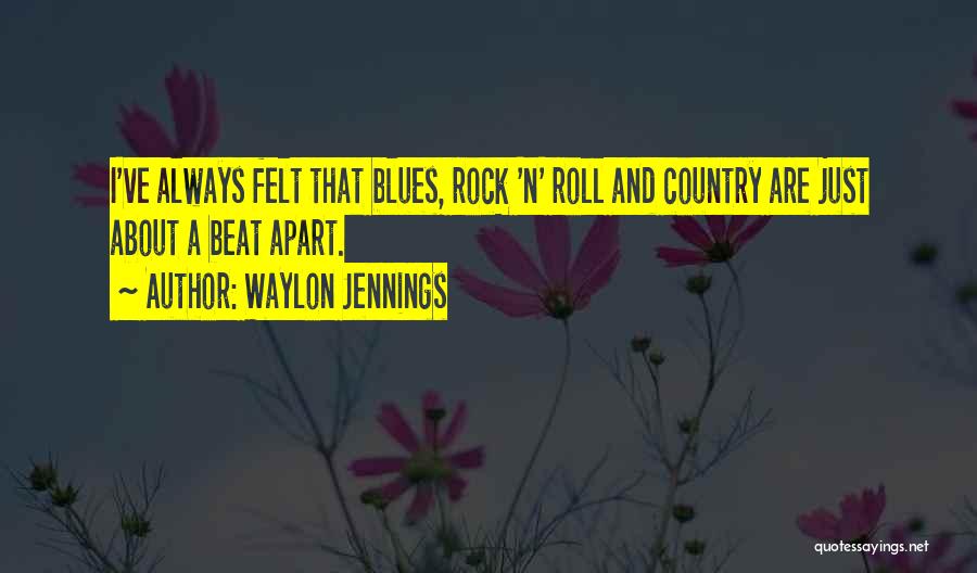 Waylon Jennings Quotes: I've Always Felt That Blues, Rock 'n' Roll And Country Are Just About A Beat Apart.
