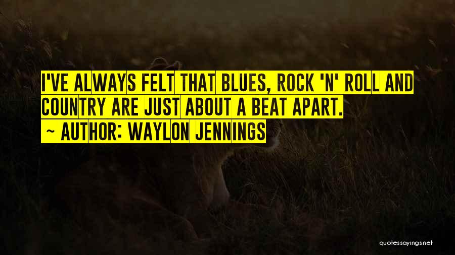Waylon Jennings Quotes: I've Always Felt That Blues, Rock 'n' Roll And Country Are Just About A Beat Apart.