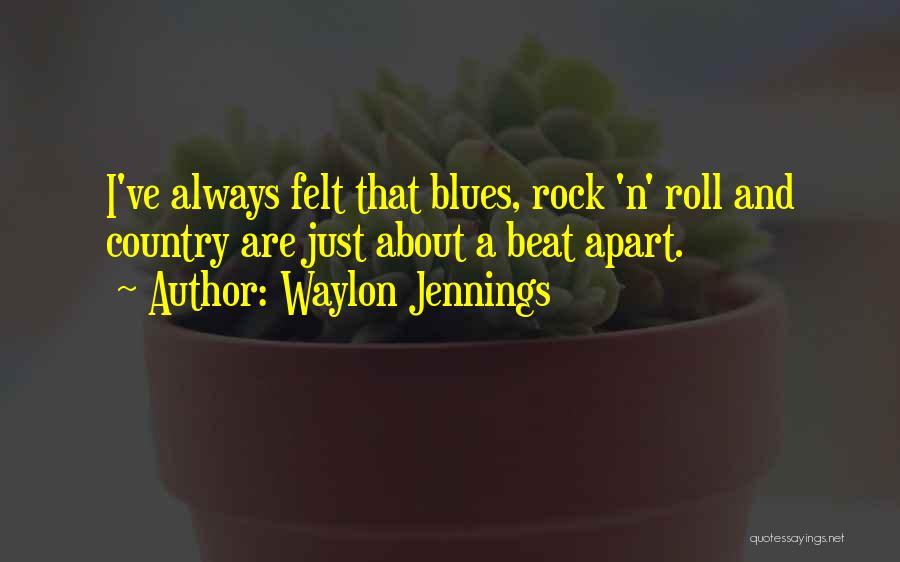 Waylon Jennings Quotes: I've Always Felt That Blues, Rock 'n' Roll And Country Are Just About A Beat Apart.
