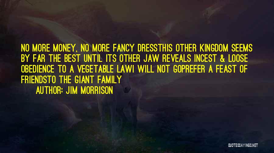 Jim Morrison Quotes: No More Money, No More Fancy Dressthis Other Kingdom Seems By Far The Best Until Its Other Jaw Reveals Incest