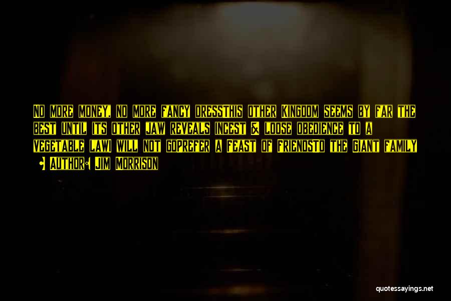 Jim Morrison Quotes: No More Money, No More Fancy Dressthis Other Kingdom Seems By Far The Best Until Its Other Jaw Reveals Incest