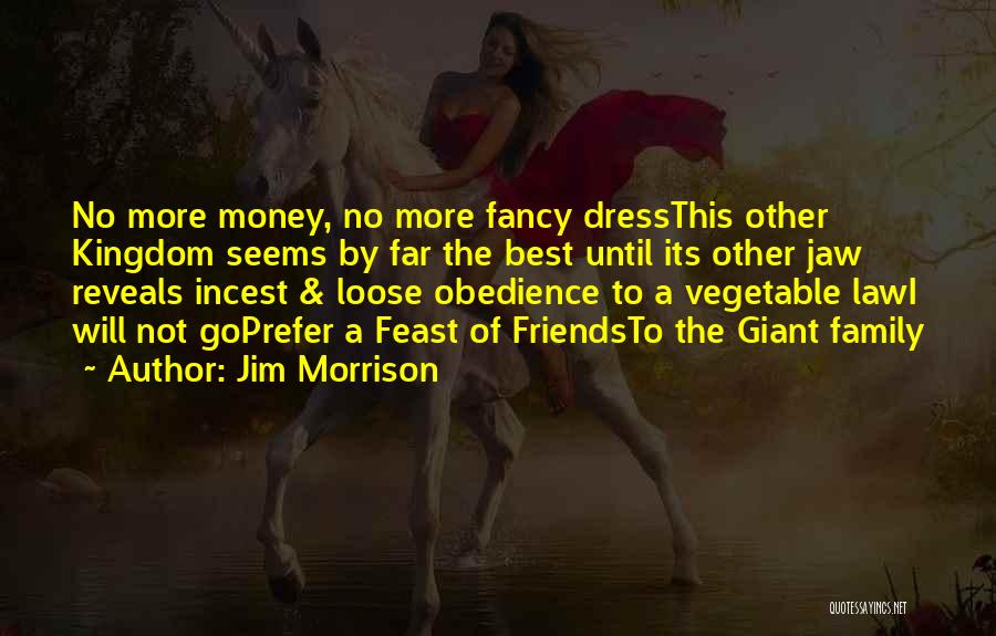 Jim Morrison Quotes: No More Money, No More Fancy Dressthis Other Kingdom Seems By Far The Best Until Its Other Jaw Reveals Incest