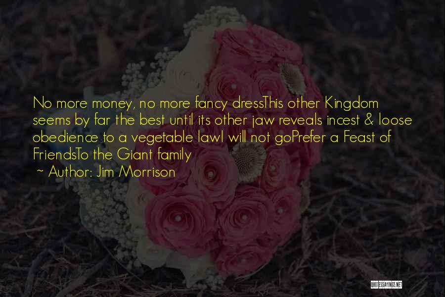 Jim Morrison Quotes: No More Money, No More Fancy Dressthis Other Kingdom Seems By Far The Best Until Its Other Jaw Reveals Incest