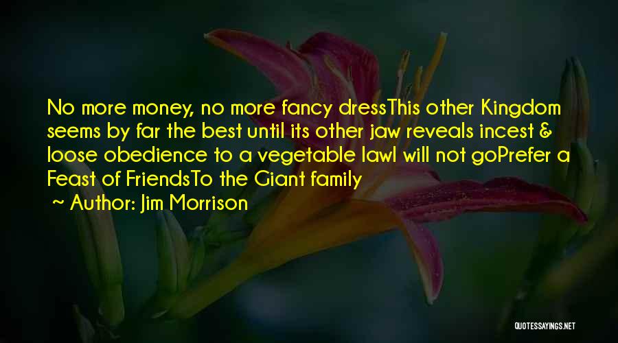Jim Morrison Quotes: No More Money, No More Fancy Dressthis Other Kingdom Seems By Far The Best Until Its Other Jaw Reveals Incest