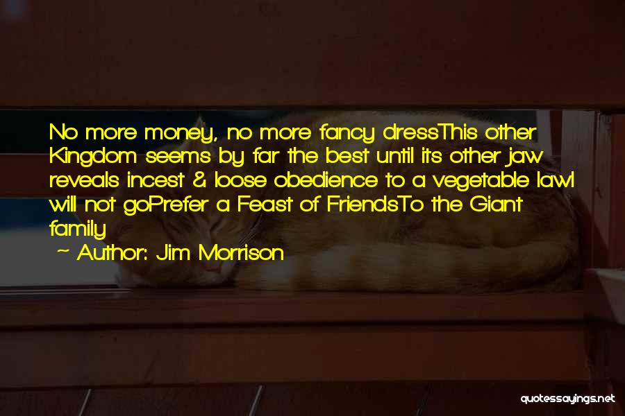 Jim Morrison Quotes: No More Money, No More Fancy Dressthis Other Kingdom Seems By Far The Best Until Its Other Jaw Reveals Incest