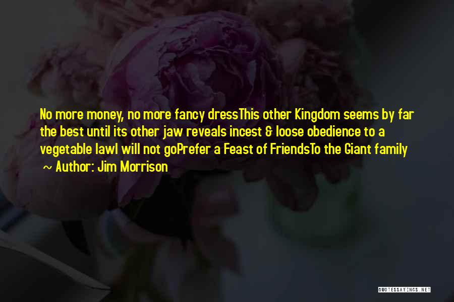 Jim Morrison Quotes: No More Money, No More Fancy Dressthis Other Kingdom Seems By Far The Best Until Its Other Jaw Reveals Incest