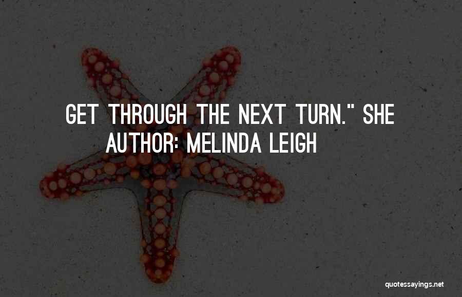 Melinda Leigh Quotes: Get Through The Next Turn. She