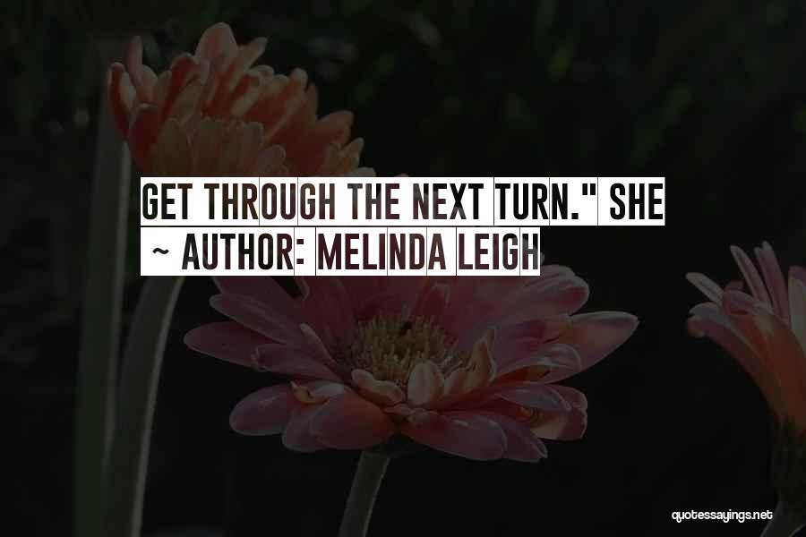 Melinda Leigh Quotes: Get Through The Next Turn. She