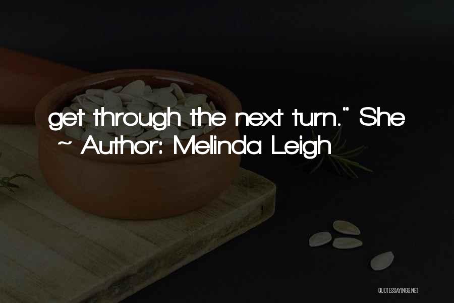 Melinda Leigh Quotes: Get Through The Next Turn. She