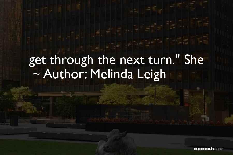 Melinda Leigh Quotes: Get Through The Next Turn. She