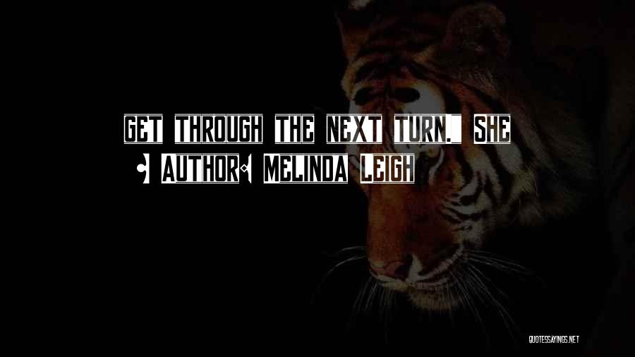 Melinda Leigh Quotes: Get Through The Next Turn. She