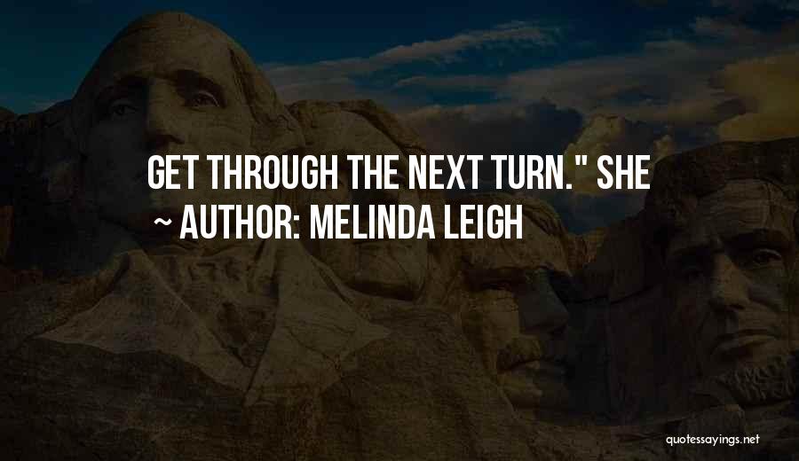 Melinda Leigh Quotes: Get Through The Next Turn. She