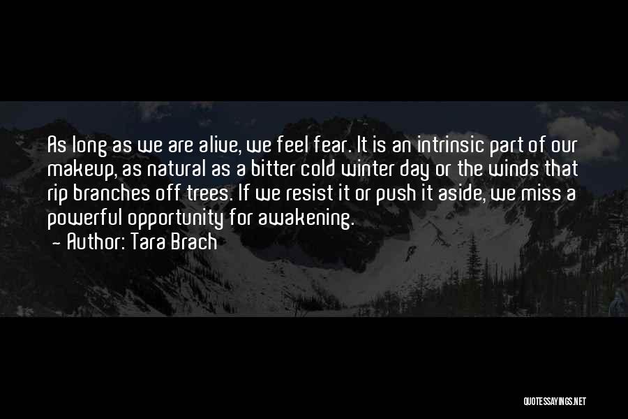 Tara Brach Quotes: As Long As We Are Alive, We Feel Fear. It Is An Intrinsic Part Of Our Makeup, As Natural As