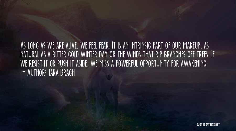 Tara Brach Quotes: As Long As We Are Alive, We Feel Fear. It Is An Intrinsic Part Of Our Makeup, As Natural As