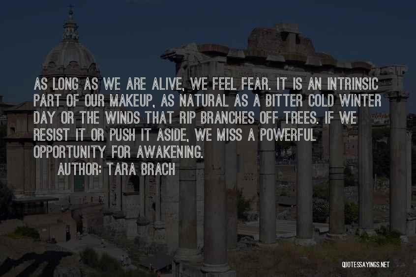 Tara Brach Quotes: As Long As We Are Alive, We Feel Fear. It Is An Intrinsic Part Of Our Makeup, As Natural As