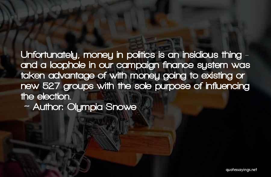 Olympia Snowe Quotes: Unfortunately, Money In Politics Is An Insidious Thing - And A Loophole In Our Campaign Finance System Was Taken Advantage