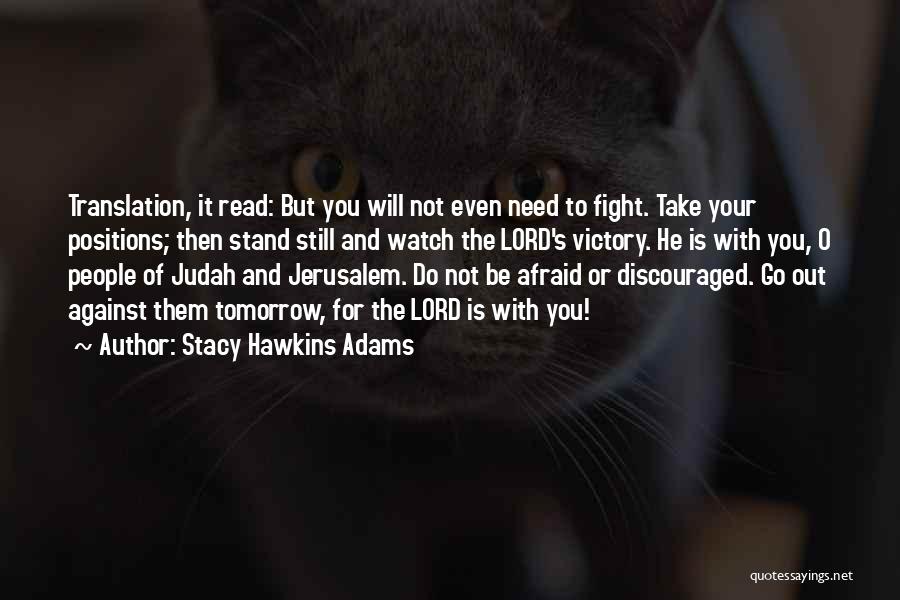 Stacy Hawkins Adams Quotes: Translation, It Read: But You Will Not Even Need To Fight. Take Your Positions; Then Stand Still And Watch The