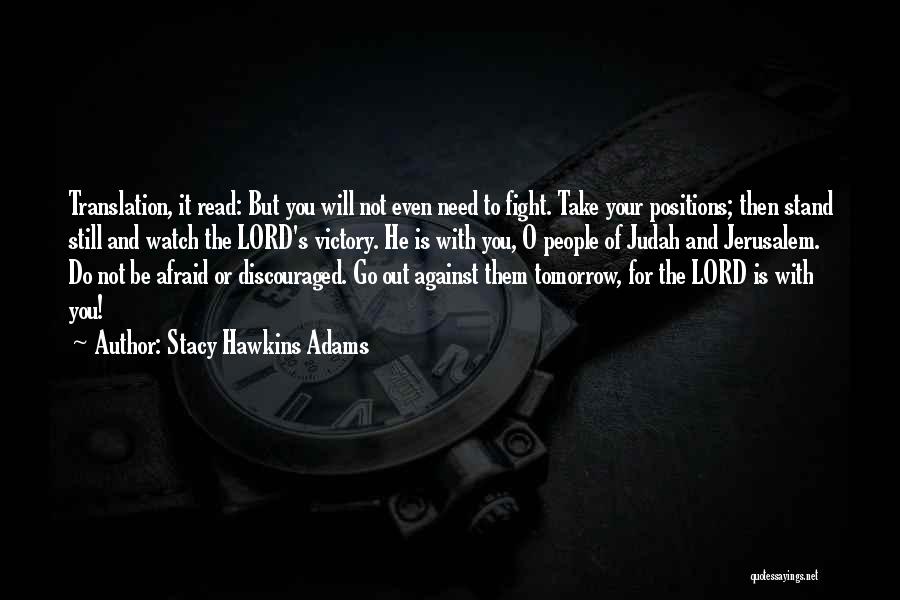 Stacy Hawkins Adams Quotes: Translation, It Read: But You Will Not Even Need To Fight. Take Your Positions; Then Stand Still And Watch The