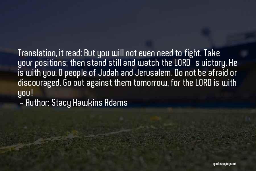 Stacy Hawkins Adams Quotes: Translation, It Read: But You Will Not Even Need To Fight. Take Your Positions; Then Stand Still And Watch The