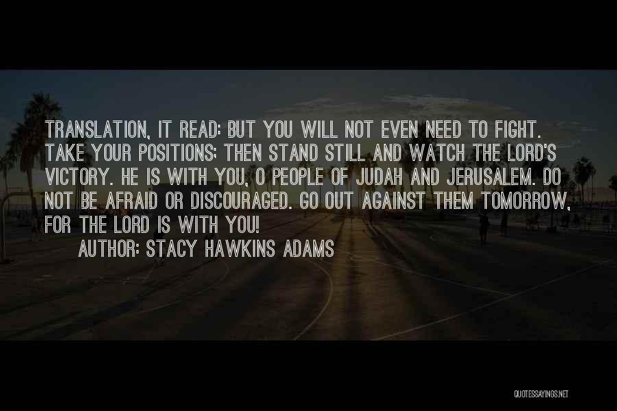 Stacy Hawkins Adams Quotes: Translation, It Read: But You Will Not Even Need To Fight. Take Your Positions; Then Stand Still And Watch The