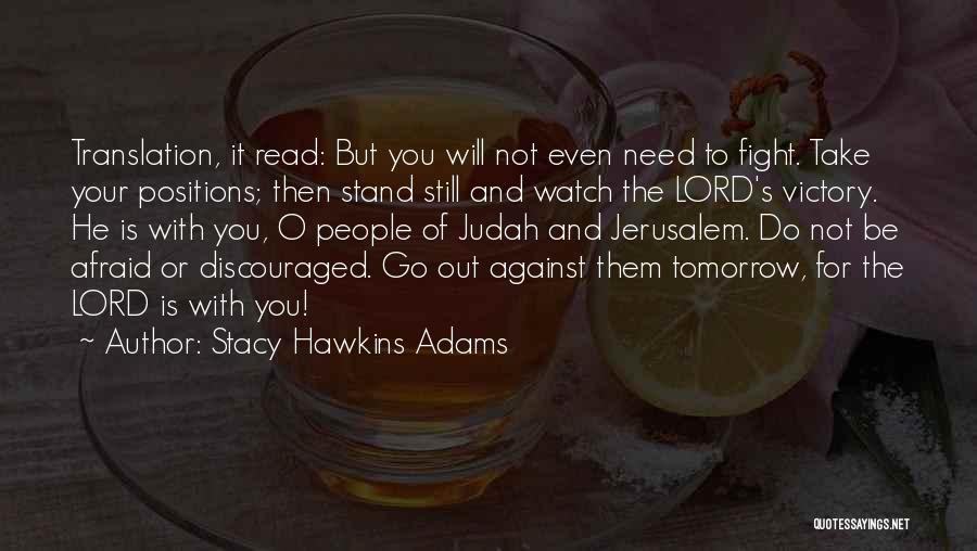 Stacy Hawkins Adams Quotes: Translation, It Read: But You Will Not Even Need To Fight. Take Your Positions; Then Stand Still And Watch The