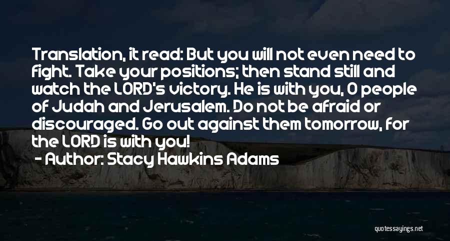 Stacy Hawkins Adams Quotes: Translation, It Read: But You Will Not Even Need To Fight. Take Your Positions; Then Stand Still And Watch The