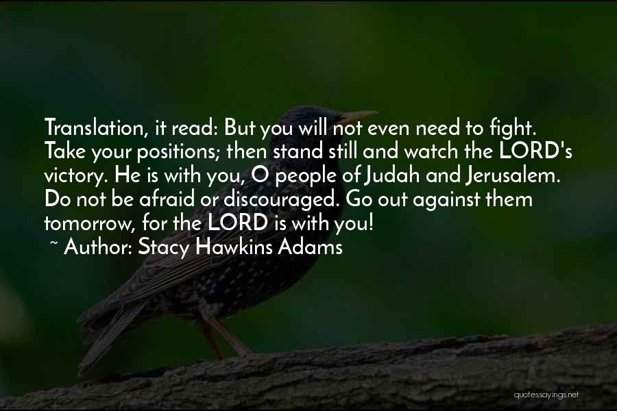 Stacy Hawkins Adams Quotes: Translation, It Read: But You Will Not Even Need To Fight. Take Your Positions; Then Stand Still And Watch The