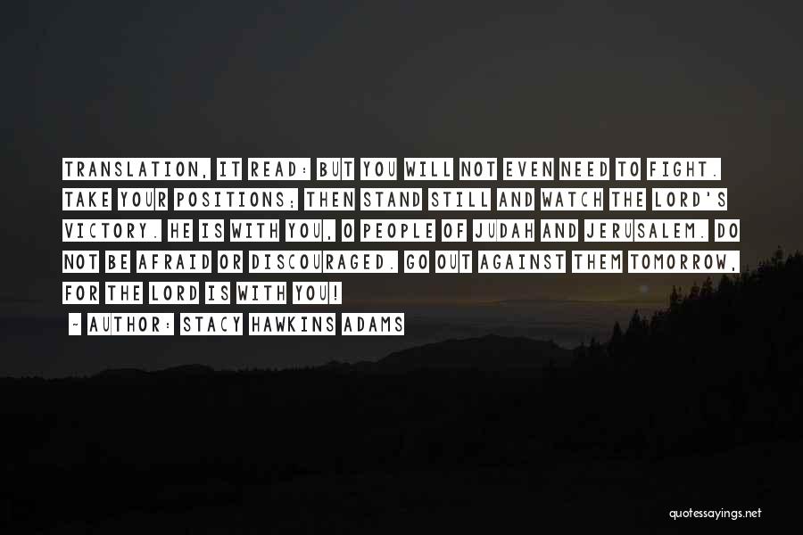 Stacy Hawkins Adams Quotes: Translation, It Read: But You Will Not Even Need To Fight. Take Your Positions; Then Stand Still And Watch The