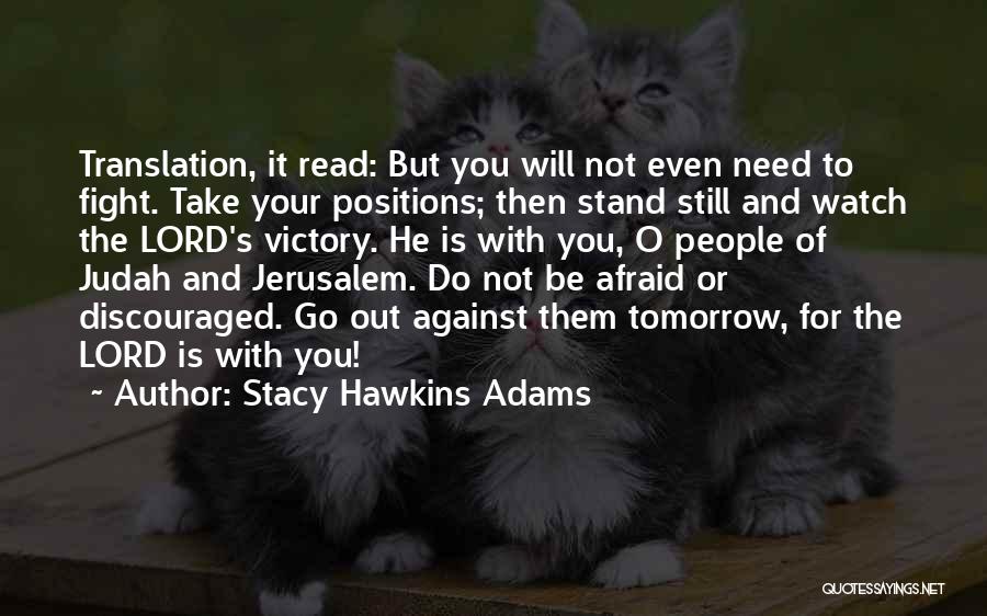 Stacy Hawkins Adams Quotes: Translation, It Read: But You Will Not Even Need To Fight. Take Your Positions; Then Stand Still And Watch The