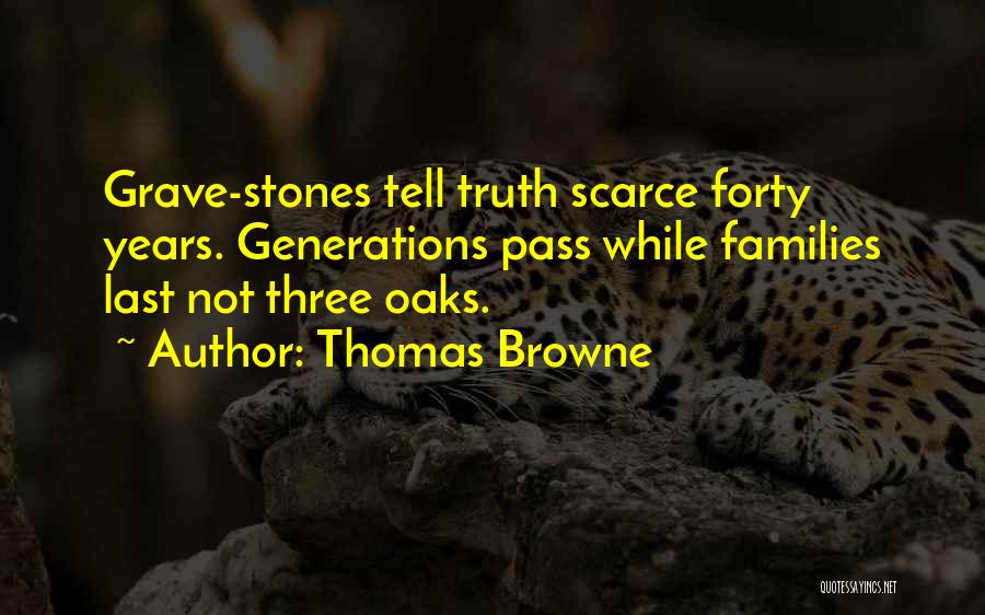Thomas Browne Quotes: Grave-stones Tell Truth Scarce Forty Years. Generations Pass While Families Last Not Three Oaks.